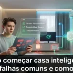 Erros ao começar casa inteligente em 2026: falhas comuns e como evitar