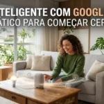 Casa Inteligente com Google Home: Guia Prático para Começar Certo 2026