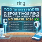 Top 10 Melhores Dispositivos Ring para Casa Inteligente no Brasil 2026